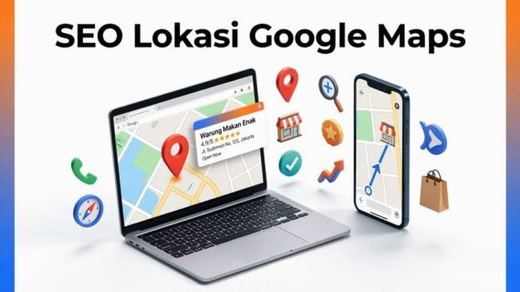 Cara SEO Lokasi Google Maps untuk Bisnis Lokal agar Mudah Ditemukan